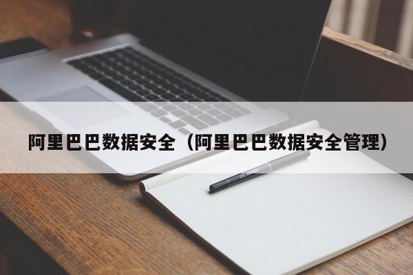 阿里巴巴数据安全（阿里巴巴数据安全管理）