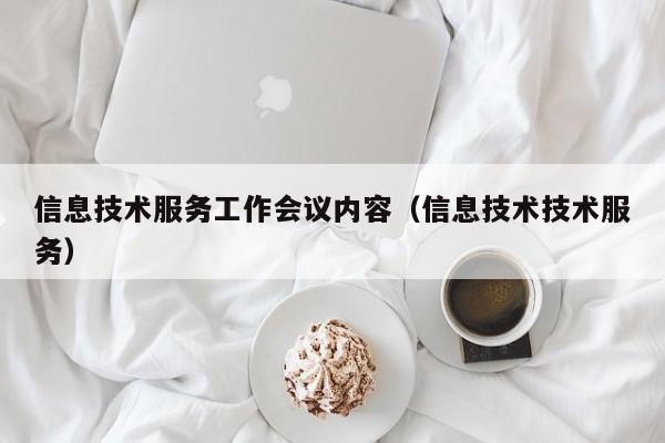 信息技术服务工作会议内容（信息技术技术服务）