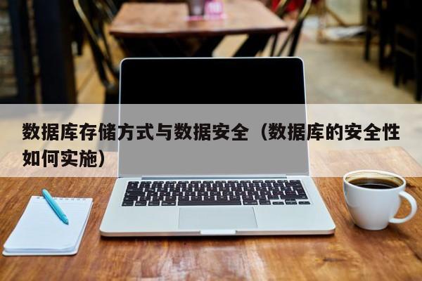 数据库存储方式与数据安全（数据库的安全性如何实施）